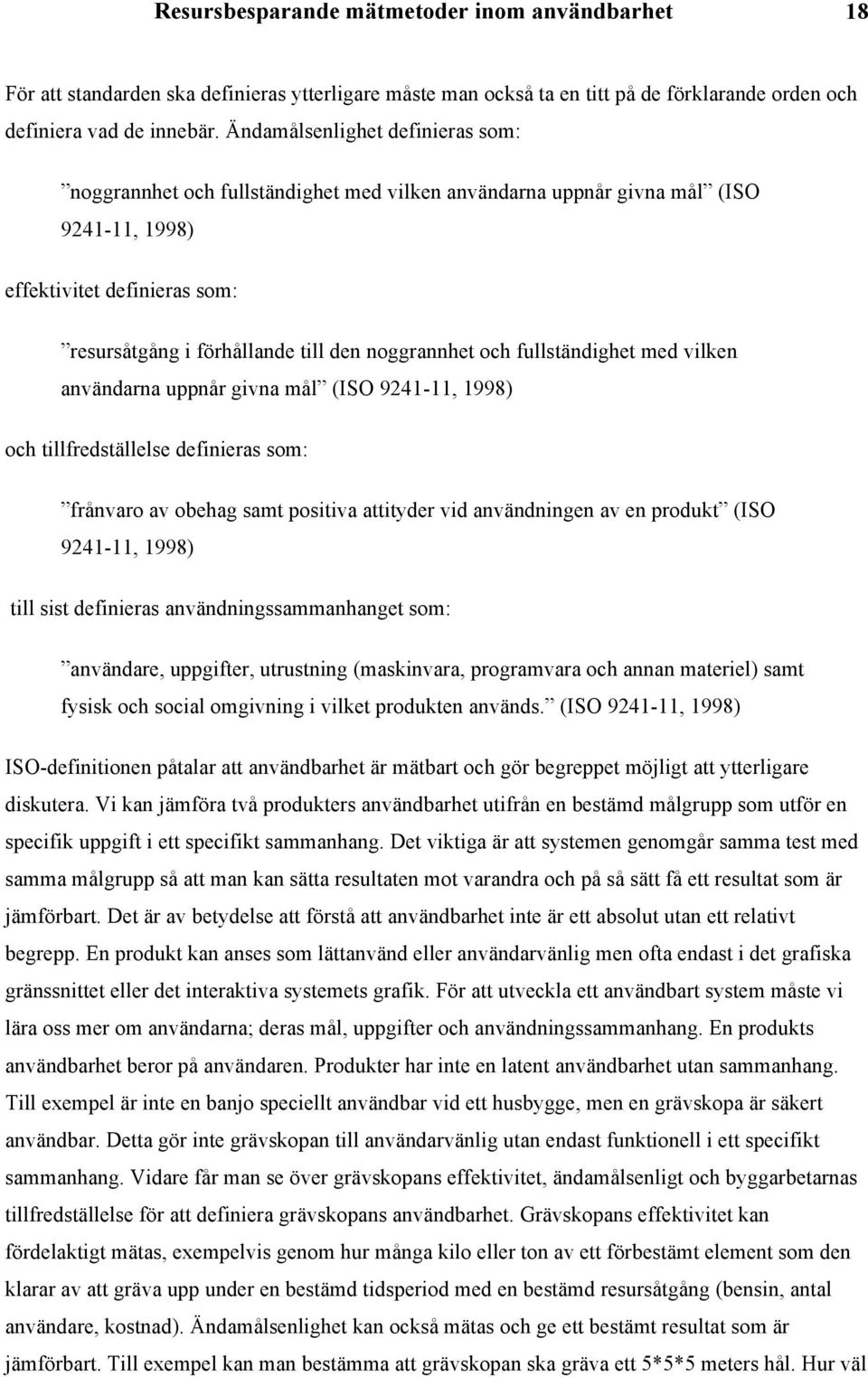 och fullständighet med vilken användarna uppnår givna mål (ISO 9241-11, 1998) och tillfredställelse definieras som: frånvaro av obehag samt positiva attityder vid användningen av en produkt (ISO