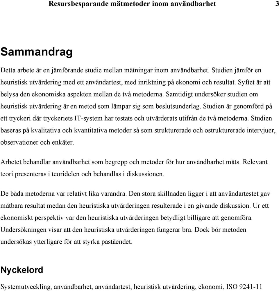 Samtidigt undersöker studien om heuristisk utvärdering är en metod som lämpar sig som beslutsunderlag.