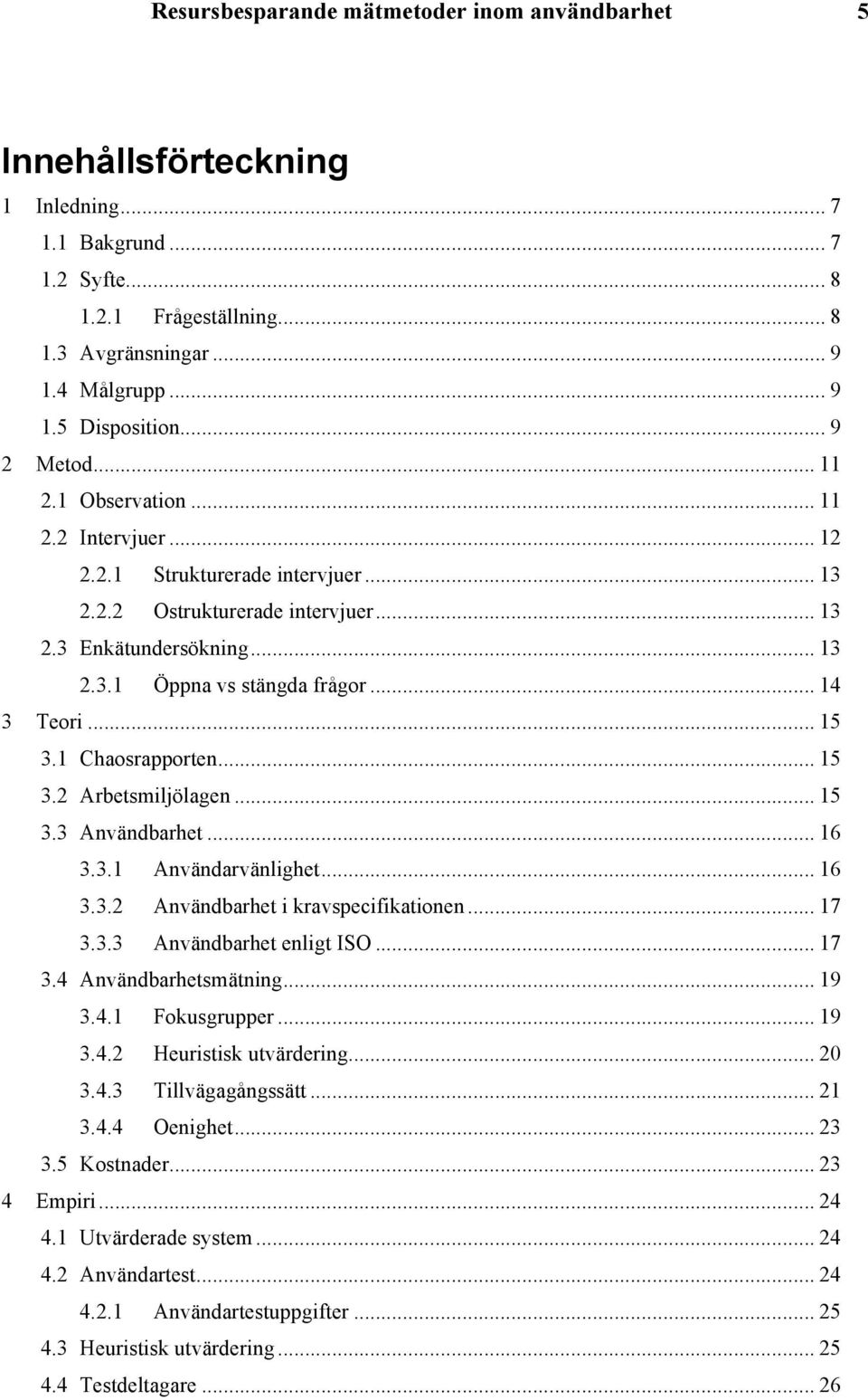 .. 14 3 Teori... 15 3.1 Chaosrapporten... 15 3.2 Arbetsmiljölagen... 15 3.3 Användbarhet... 16 3.3.1 Användarvänlighet... 16 3.3.2 Användbarhet i kravspecifikationen... 17 3.3.3 Användbarhet enligt ISO.