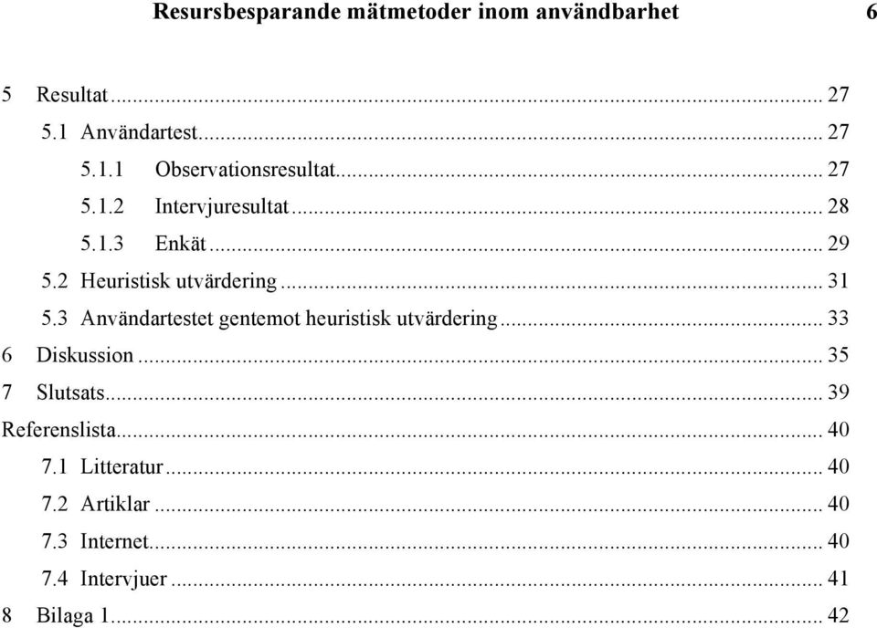 3 Användartestet gentemot heuristisk utvärdering... 33 6 Diskussion... 35 7 Slutsats... 39 Referenslista.