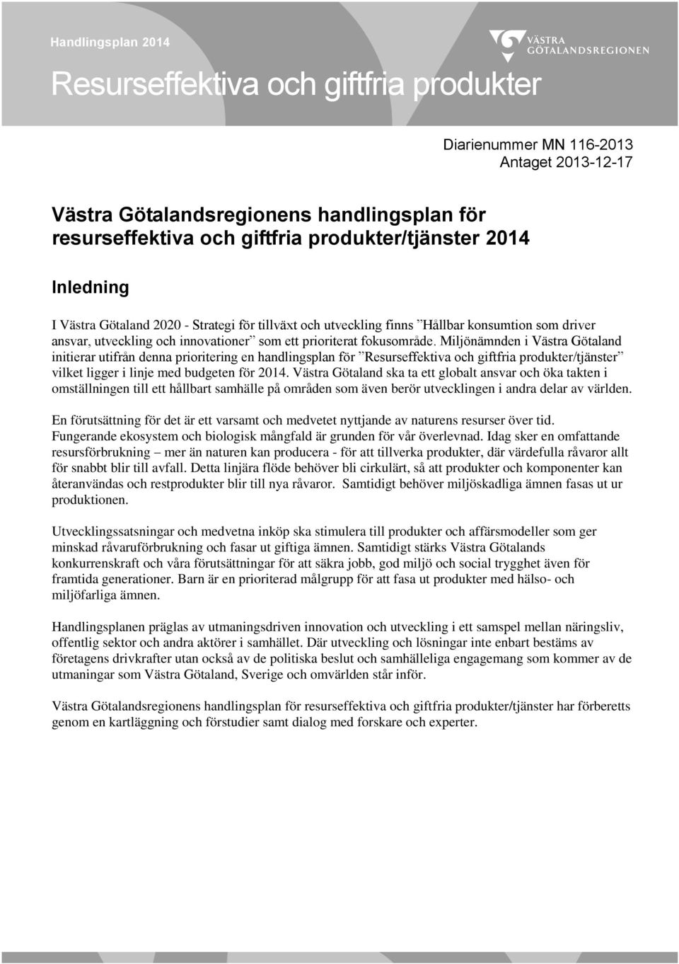 Miljönämnden i Västra Götaland initierar utifrån denna prioritering en handlingsplan för Resurseffektiva och giftfria produkter/tjänster vilket ligger i linje med budgeten för 2014.