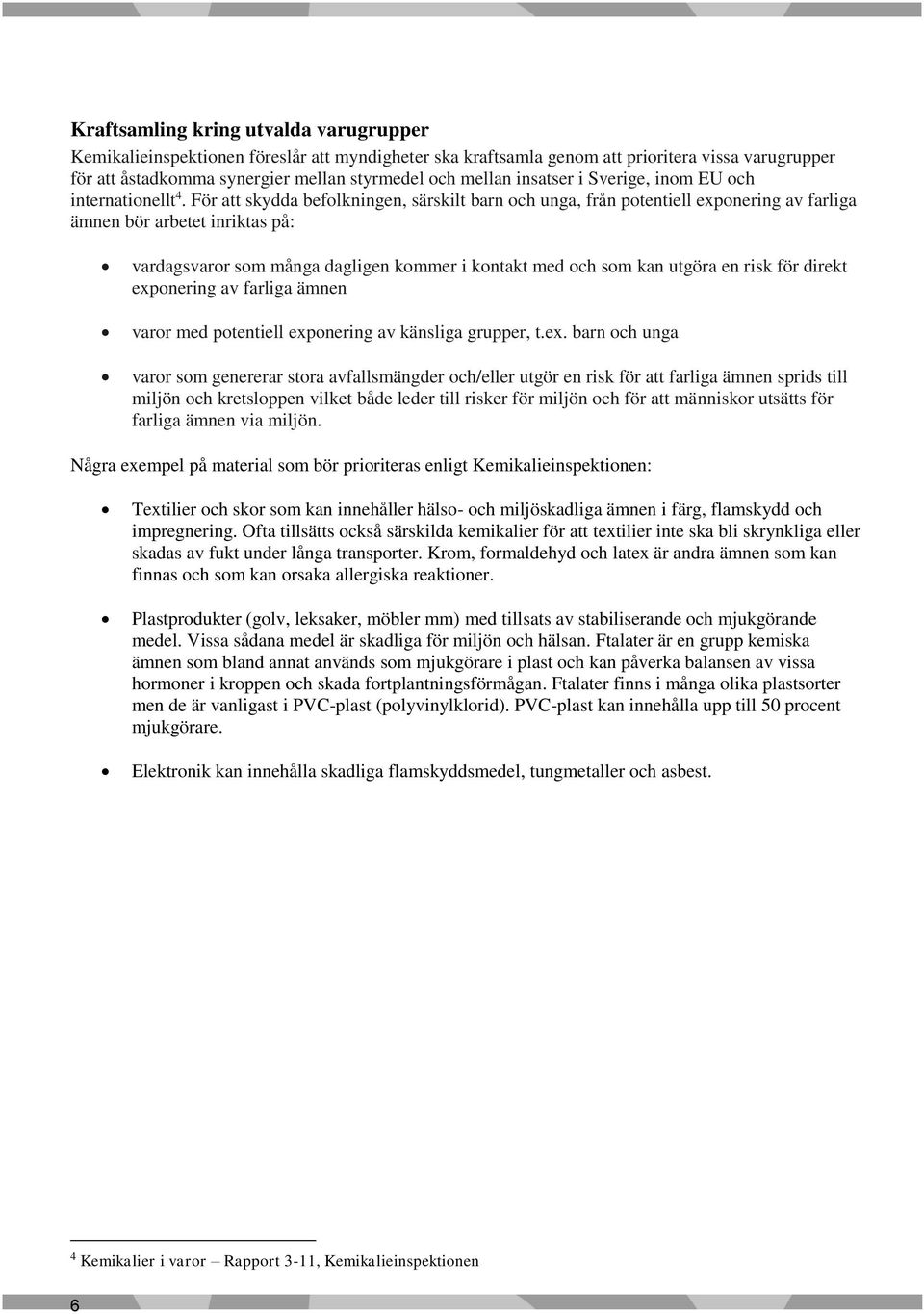 För att skydda befolkningen, särskilt barn och unga, från potentiell exponering av farliga ämnen bör arbetet inriktas på: vardagsvaror som många dagligen kommer i kontakt med och som kan utgöra en