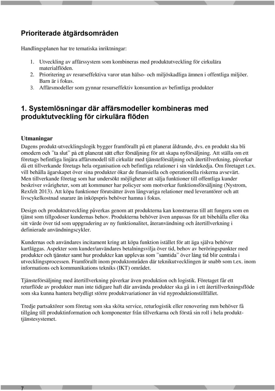 Systemlösningar där affärsmodeller kombineras med produktutveckling för cirkulära flöden Utmaningar Dagens produkt-utvecklingslogik bygger framförallt på ett planerat åldrande, dvs.