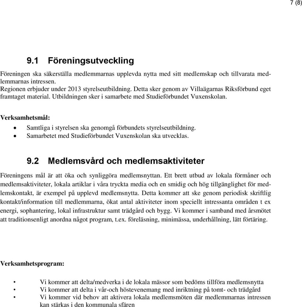 Samarbetet med Studieförbundet Vuxenskolan ska utvecklas. 9.2 Medlemsvård och medlemsaktiviteter Föreningens mål är att öka och synliggöra medlemsnyttan.