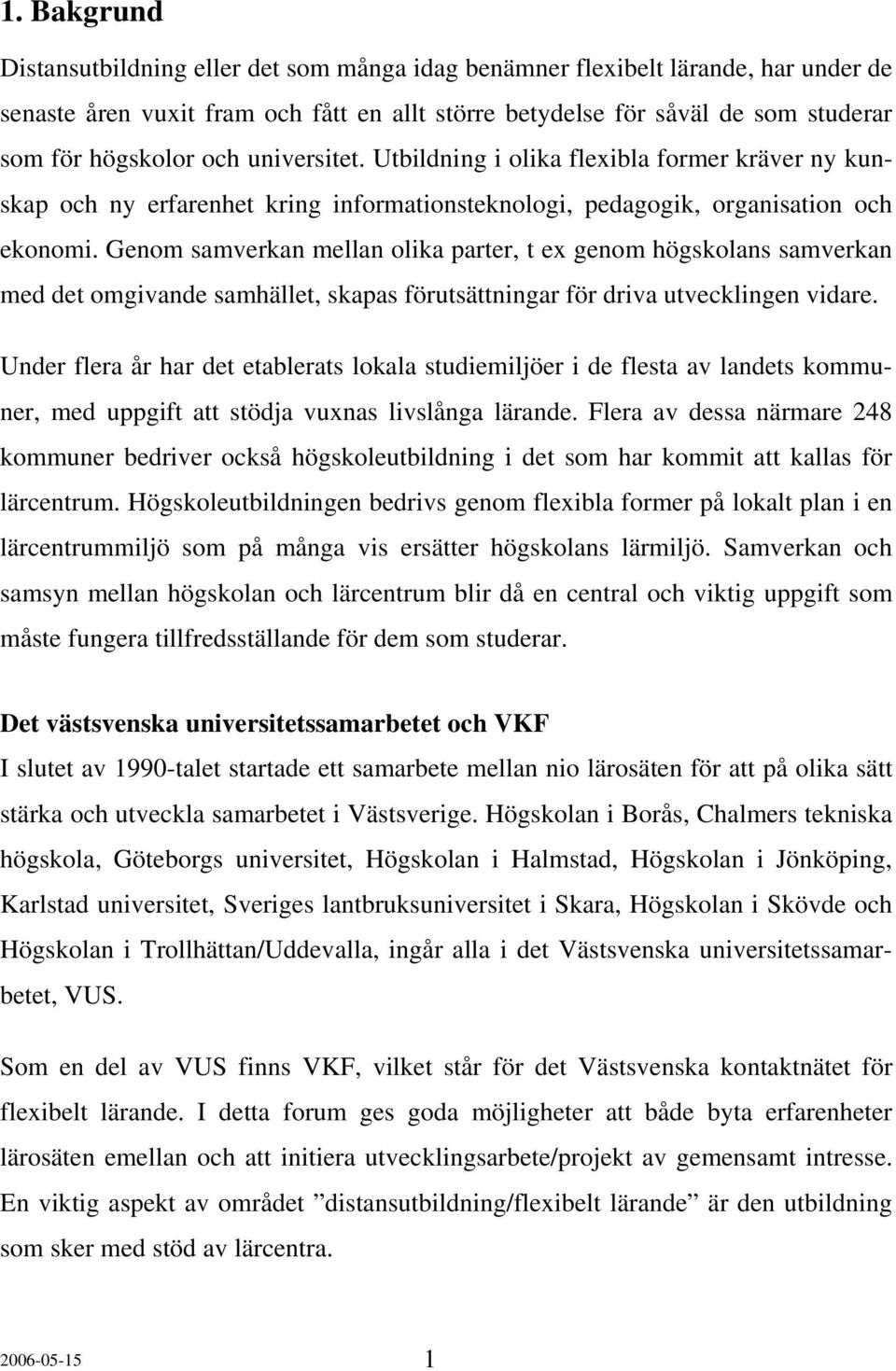 Genom samverkan mellan olika parter, t ex genom högskolans samverkan med det omgivande samhället, skapas förutsättningar för driva utvecklingen vidare.