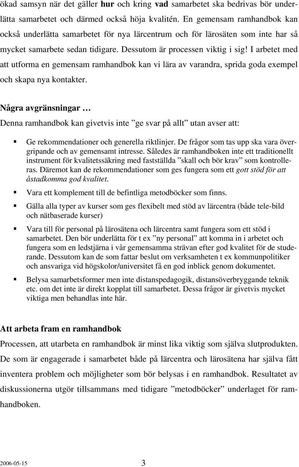 I arbetet med att utforma en gemensam ramhandbok kan vi lära av varandra, sprida goda exempel och skapa nya kontakter.