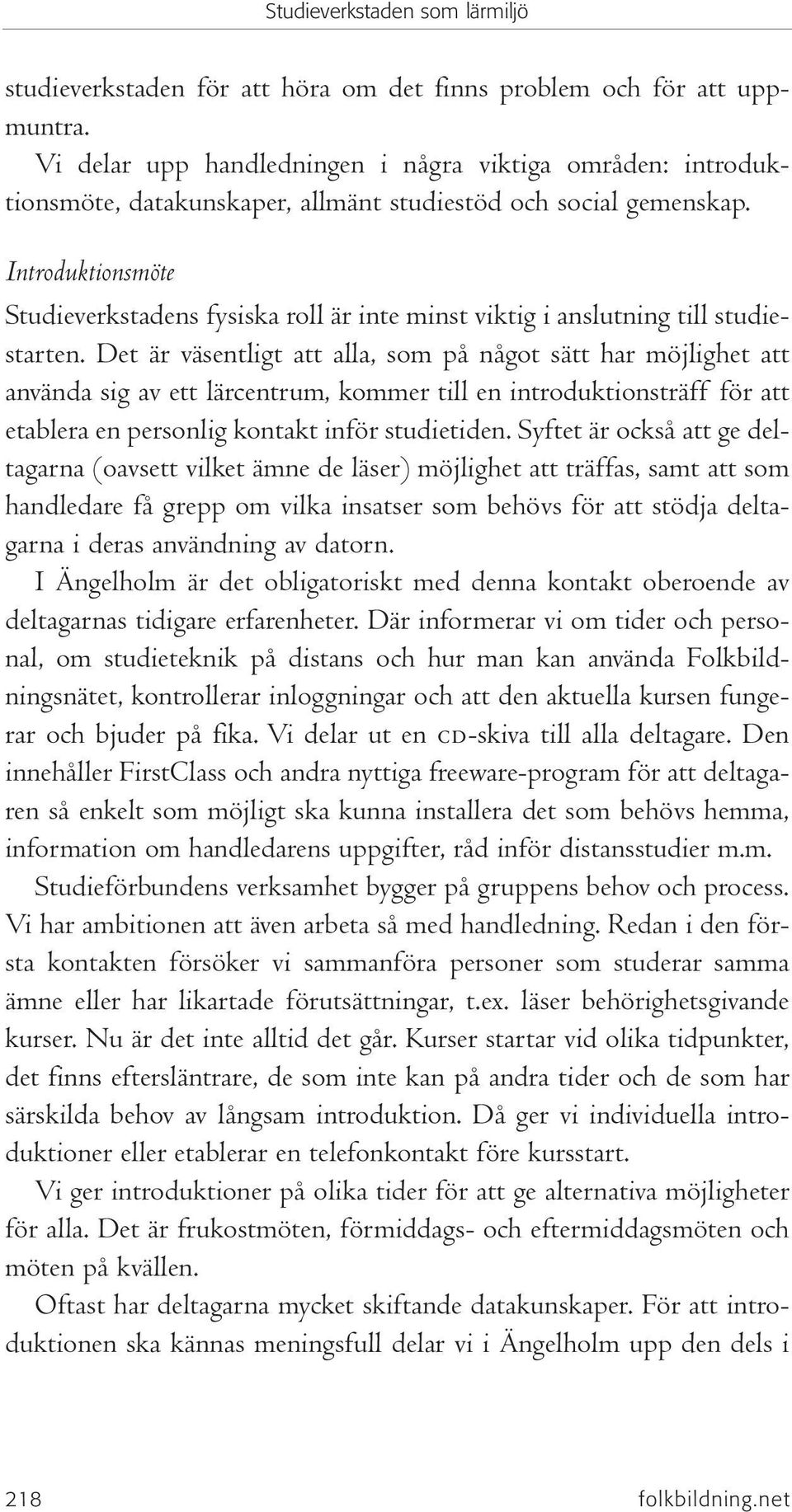 Det är väsentligt att alla, som på något sätt har möjlighet att använda sig av ett lärcentrum, kommer till en introduktionsträff för att etablera en personlig kontakt inför studietiden.