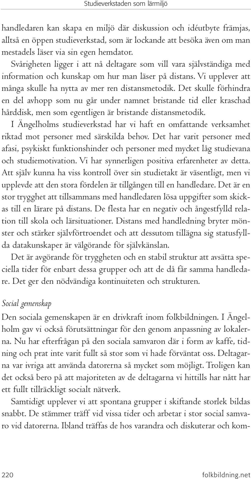 Det skulle förhindra en del avhopp som nu går under namnet bristande tid eller kraschad hårddisk, men som egentligen är bristande distansmetodik.