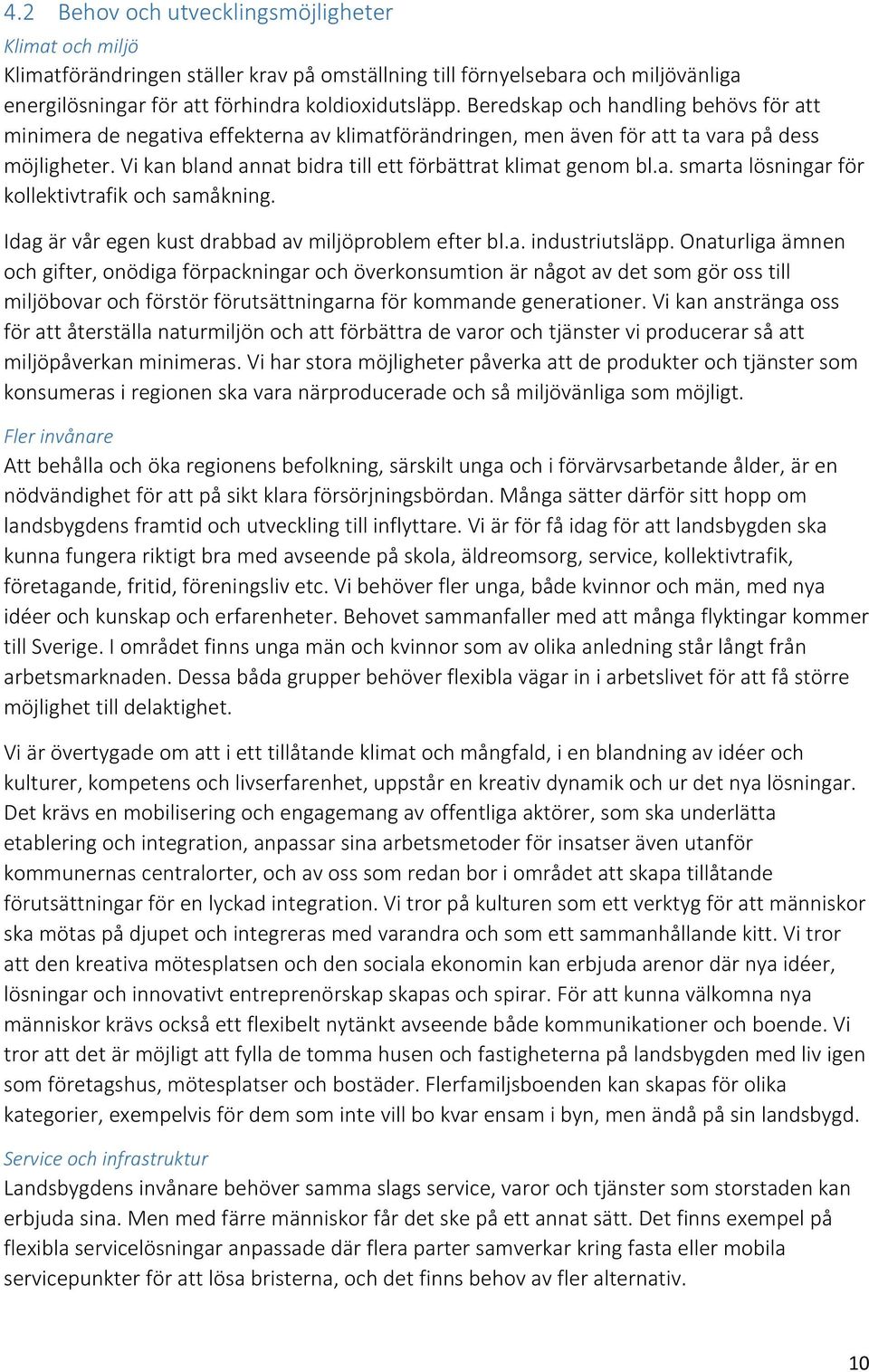 a. smarta lösningar för kollektivtrafik och samåkning. Idag är vår egen kust drabbad av miljöproblem efter bl.a. industriutsläpp.