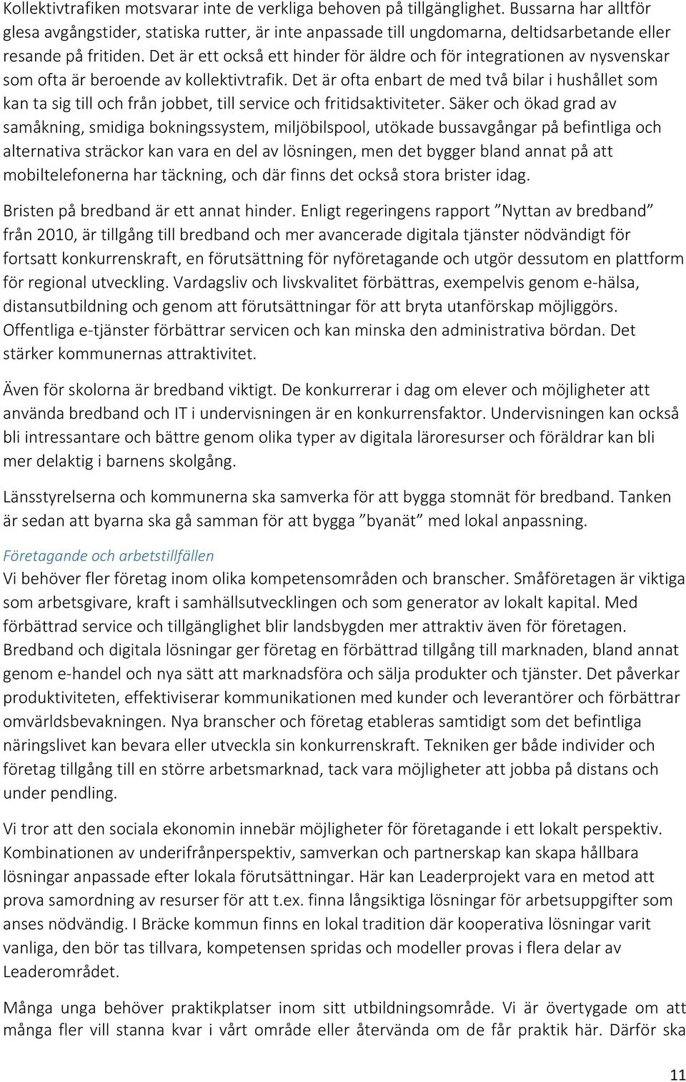 Det är ett också ett hinder för äldre och för integrationen av nysvenskar som ofta är beroende av kollektivtrafik.