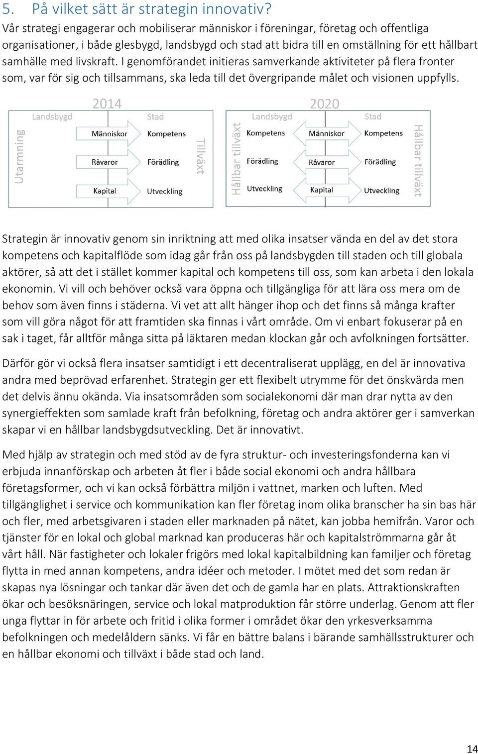 livskraft. I genomförandet initieras samverkande aktiviteter på flera fronter som, var för sig och tillsammans, ska leda till det övergripande målet och visionen uppfylls.