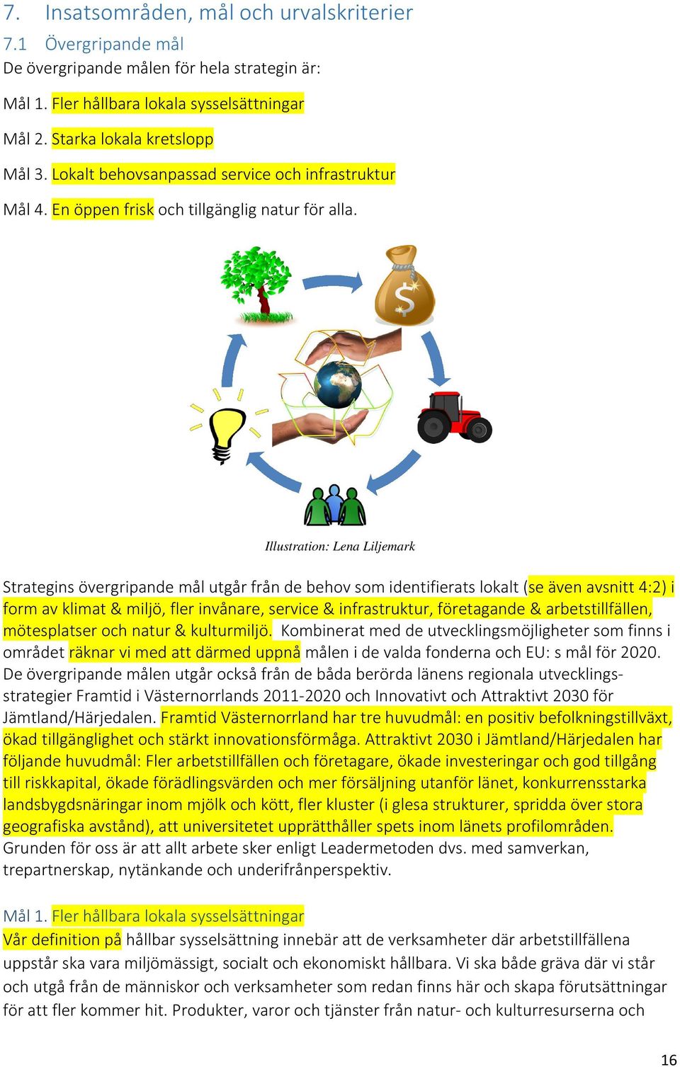 Illustration: Lena Liljemark Strategins övergripande mål utgår från de behov som identifierats lokalt (se även avsnitt 4:2) i form av klimat & miljö, fler invånare, service & infrastruktur,