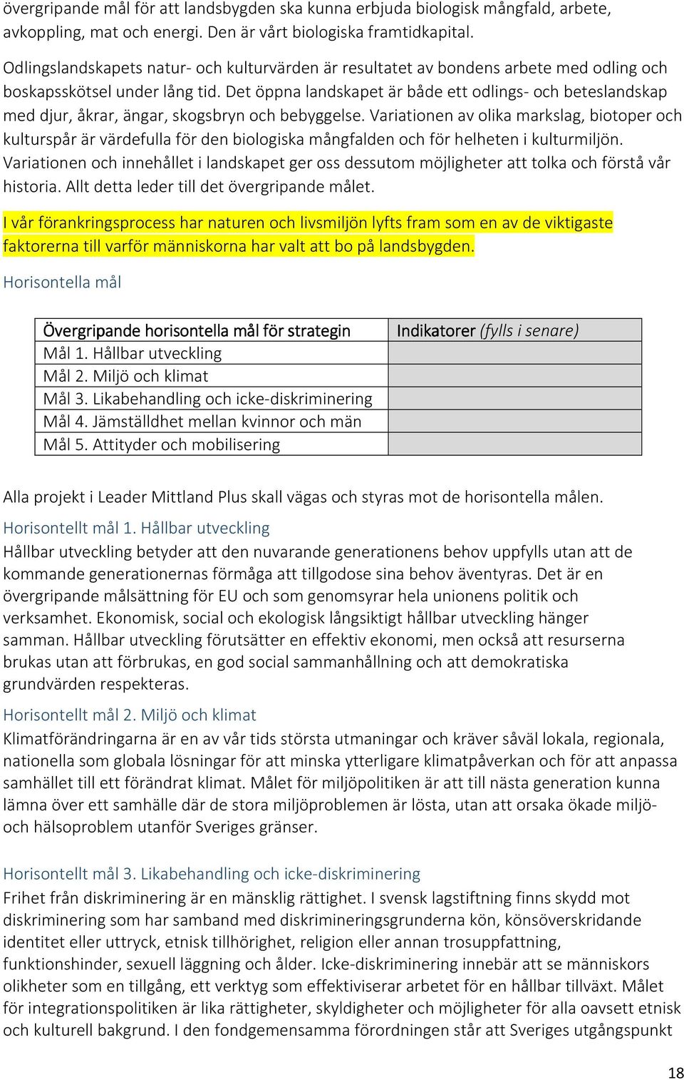 Det öppna landskapet är både ett odlings- och beteslandskap med djur, åkrar, ängar, skogsbryn och bebyggelse.