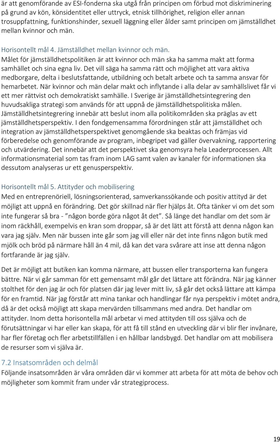 Målet för jämställdhetspolitiken är att kvinnor och män ska ha samma makt att forma samhället och sina egna liv.