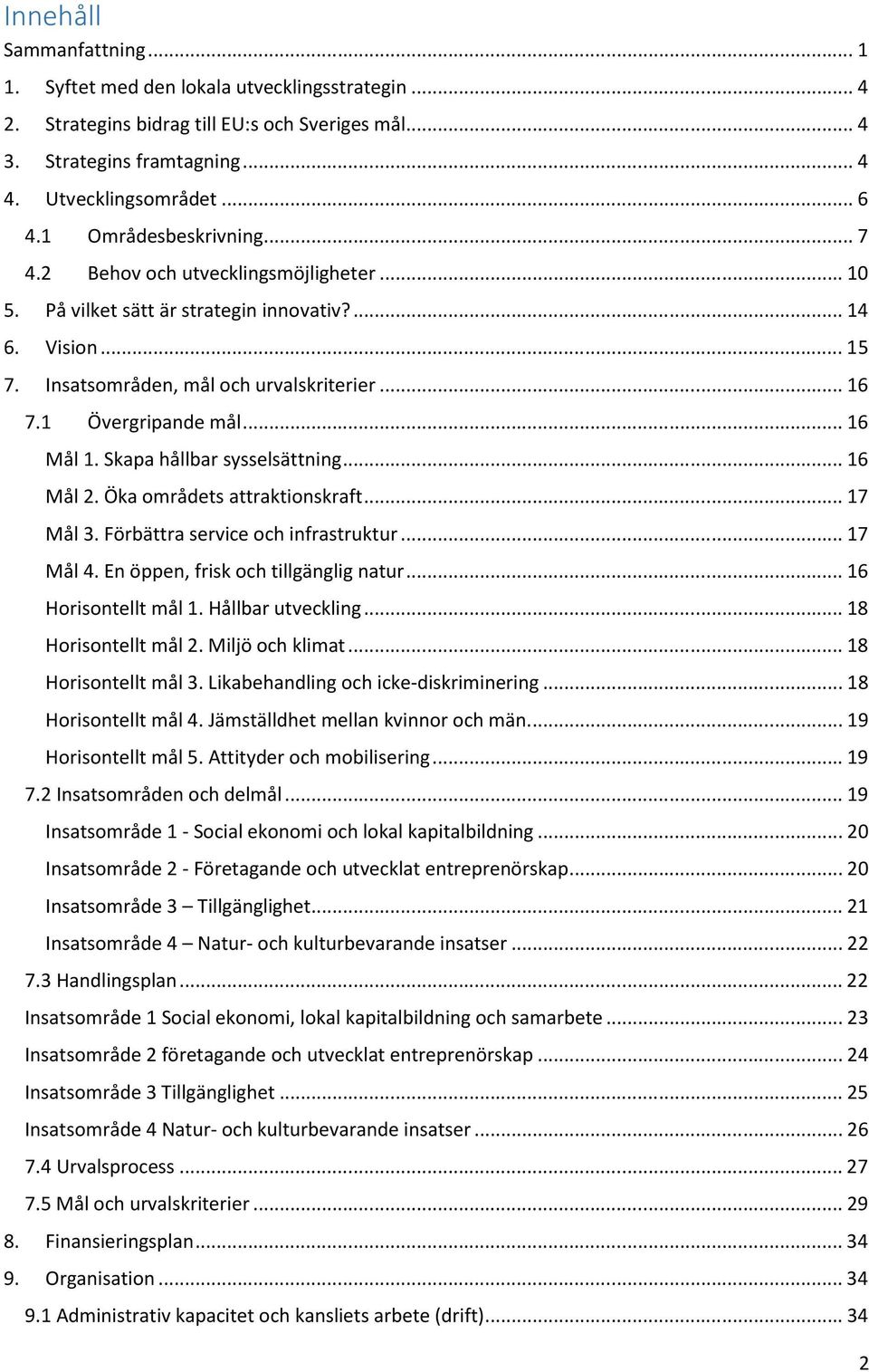 1 Övergripande mål... 16 Mål 1. Skapa hållbar sysselsättning... 16 Mål 2. Öka områdets attraktionskraft... 17 Mål 3. Förbättra service och infrastruktur... 17 Mål 4.