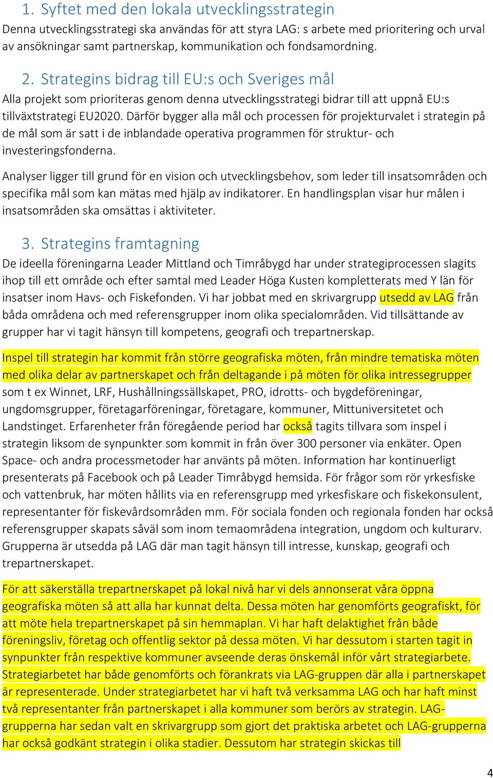 Därför bygger alla mål och processen för projekturvalet i strategin på de mål som är satt i de inblandade operativa programmen för struktur- och investeringsfonderna.