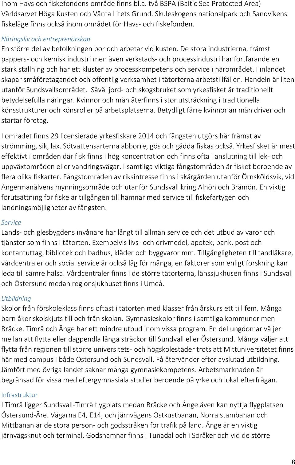 De stora industrierna, främst pappers- och kemisk industri men även verkstads- och processindustri har fortfarande en stark ställning och har ett kluster av processkompetens och service i närområdet.