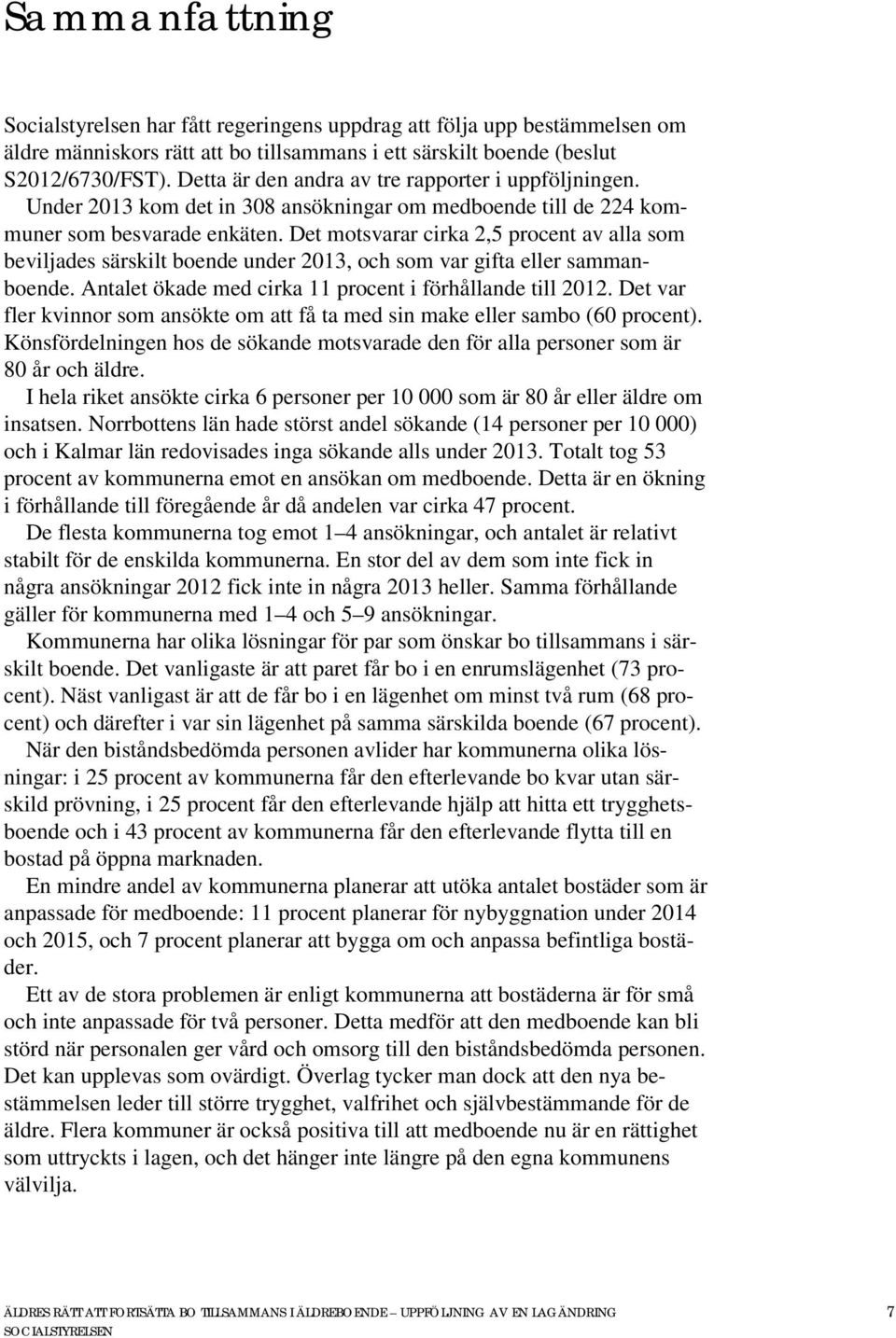 Det motsvarar cirka 2,5 procent av alla som beviljades särskilt boende under 2013, och som var gifta eller sammanboende. Antalet ökade med cirka 11 procent i förhållande till 2012.