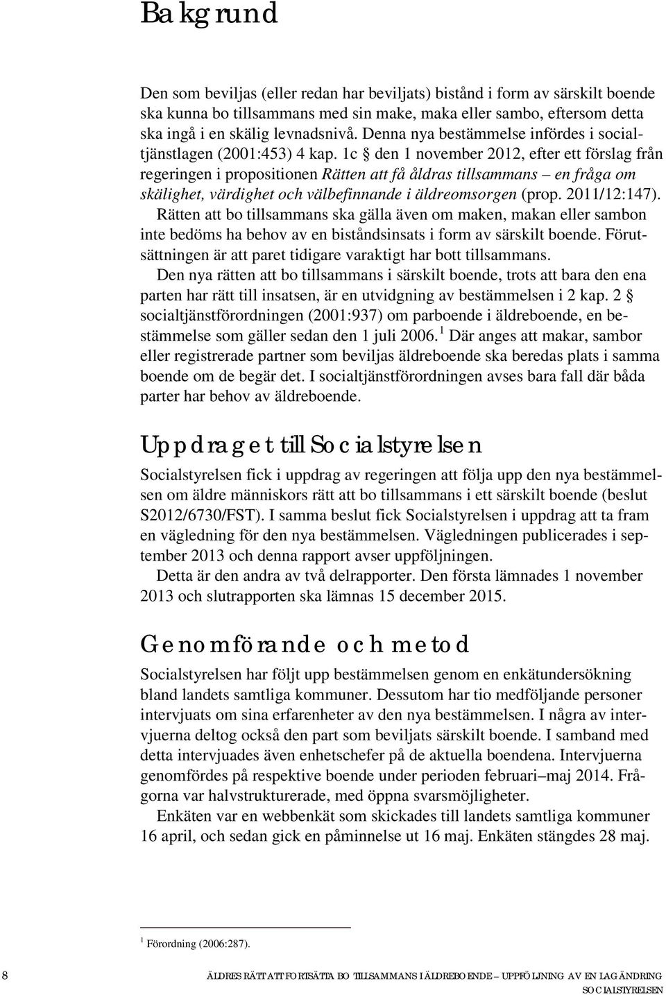 1c den 1 november 2012, efter ett förslag från regeringen i propositionen Rätten att få åldras tillsammans en fråga om skälighet, värdighet och välbefinnande i äldreomsorgen (prop. 2011/12:147).