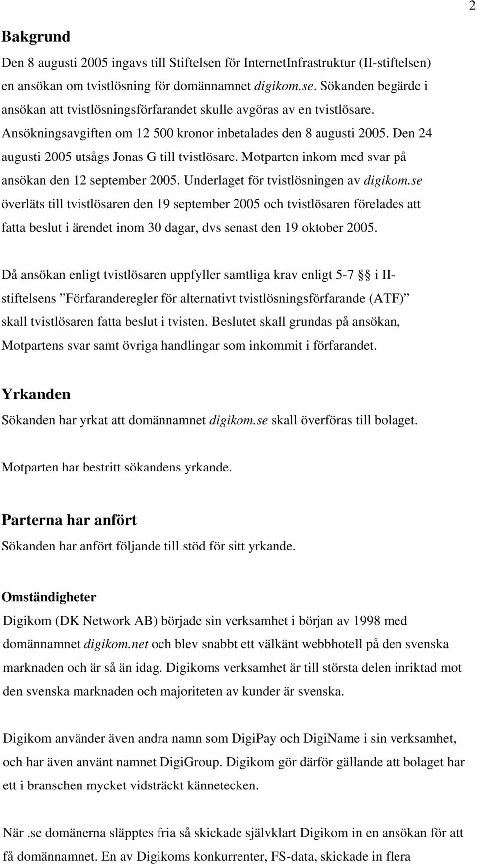 Underlaget för tvistlösningen av digikom.se överläts till tvistlösaren den 19 september 2005 och tvistlösaren förelades att fatta beslut i ärendet inom 30 dagar, dvs senast den 19 oktober 2005.