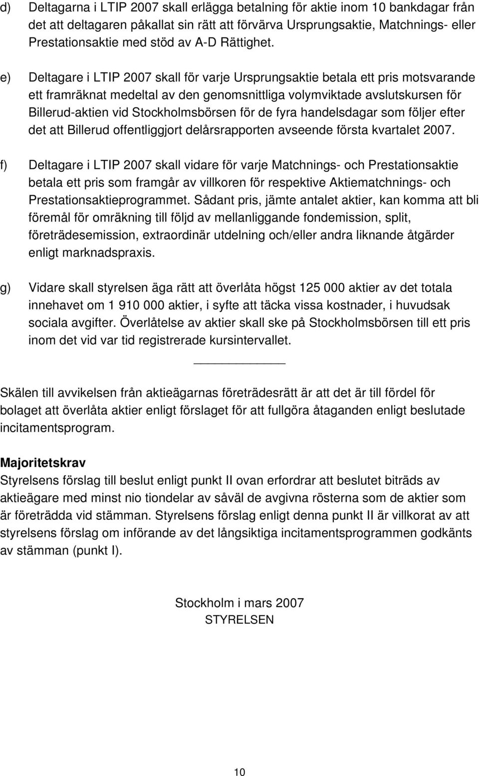 e) Deltagare i LTIP 2007 skall för varje Ursprungsaktie betala ett pris motsvarande ett framräknat medeltal av den genomsnittliga volymviktade avslutskursen för Billerud-aktien vid Stockholmsbörsen
