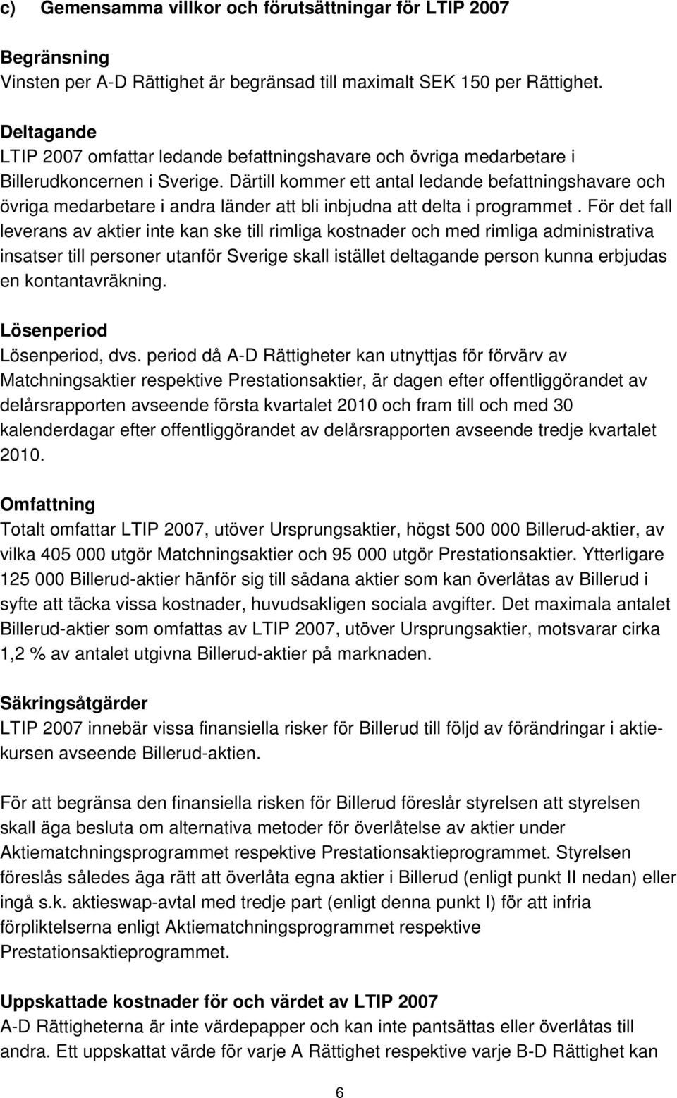 Därtill kommer ett antal ledande befattningshavare och övriga medarbetare i andra länder att bli inbjudna att delta i programmet.