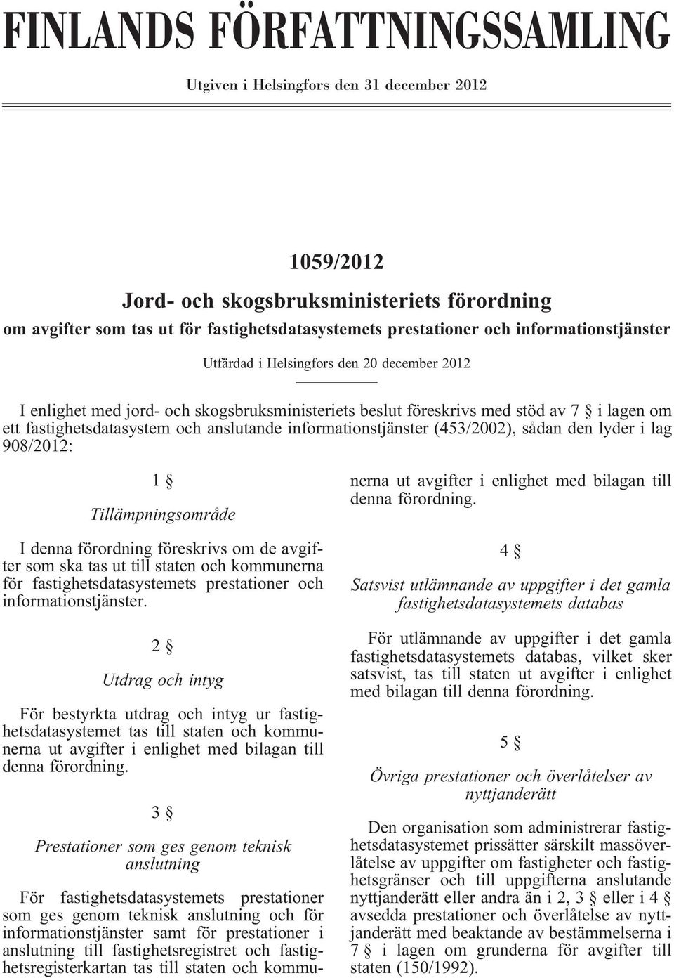 informationstjänster (453/2002), sådan den lyder i lag 908/2012: 1 Tillämpningsområde I denna förordning föreskrivs om de avgifter som ska tas ut till staten och kommunerna för