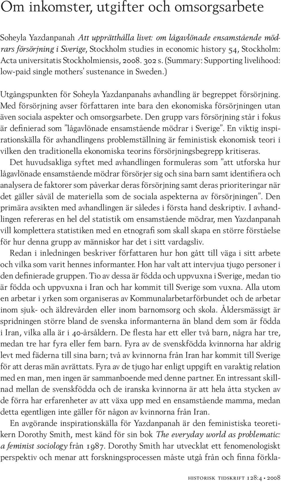 ) Utgångspunkten för Soheyla Yazdanpanahs avhandling är begreppet försörjning. Med försörjning avser författaren inte bara den ekonomiska försörjningen utan även sociala aspekter och omsorgsarbete.