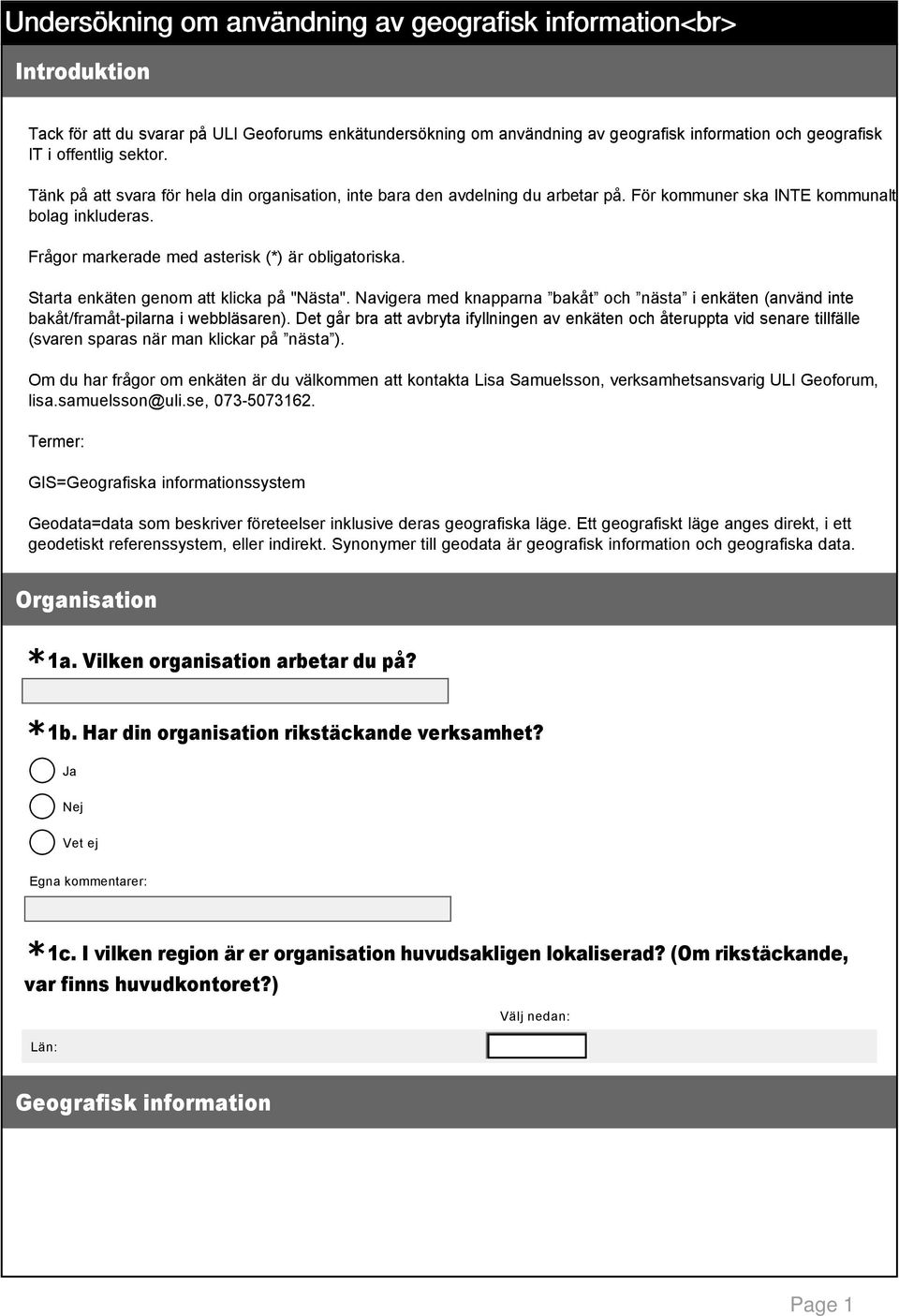 Starta enkäten genom att klicka på "Nästa". Navigera med knapparna bakåt och nästa i enkäten (använd inte bakåt/framåt pilarna i webbläsaren).