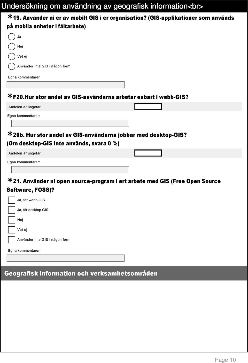 Hur stor andel av GIS användarna arbetar enbart i webb GIS? Andelen är ungefär: 6 20b. Hur stor andel av GIS användarna jobbar med desktop GIS?