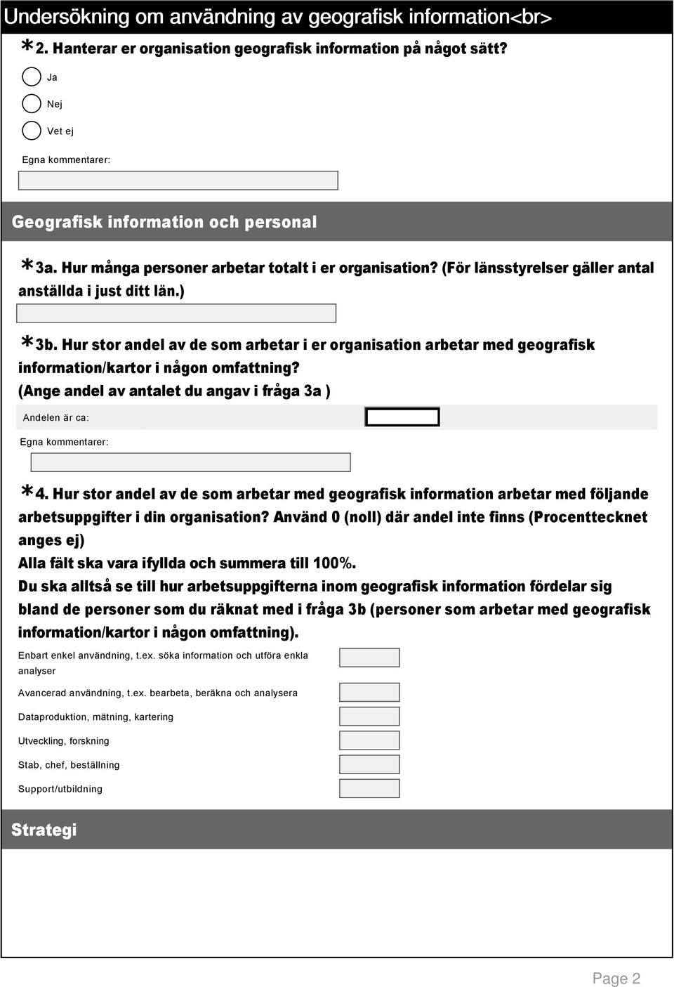 (Ange andel av antalet du angav i fråga 3a ) Andelen är ca: 6 4. Hur stor andel av de som arbetar med geografisk information arbetar med följande arbetsuppgifter i din organisation?