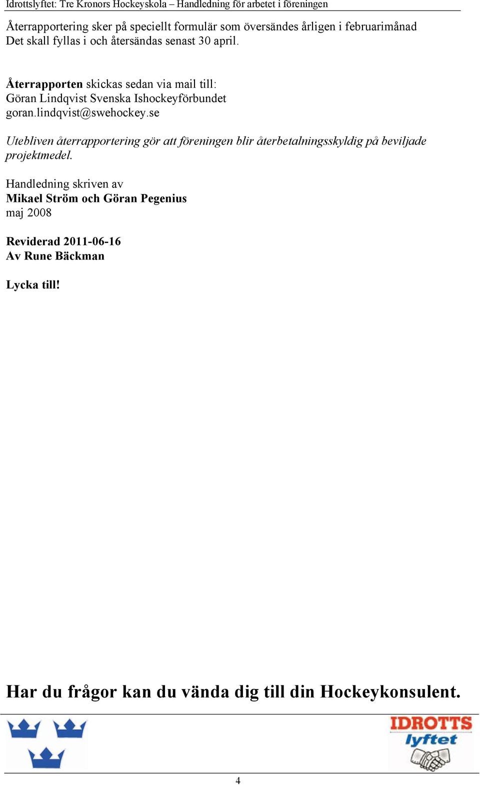 se Utebliven återrapportering gör att föreningen blir återbetalningsskyldig på beviljade projektmedel.
