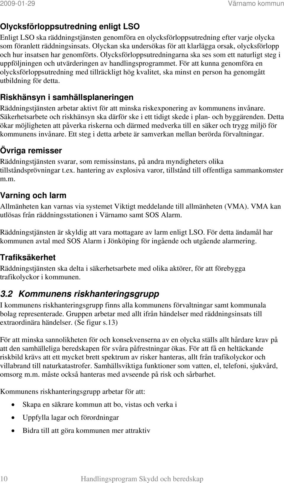 Olycksförloppsutredningarna ska ses som ett naturligt steg i uppföljningen och utvärderingen av handlingsprogrammet.