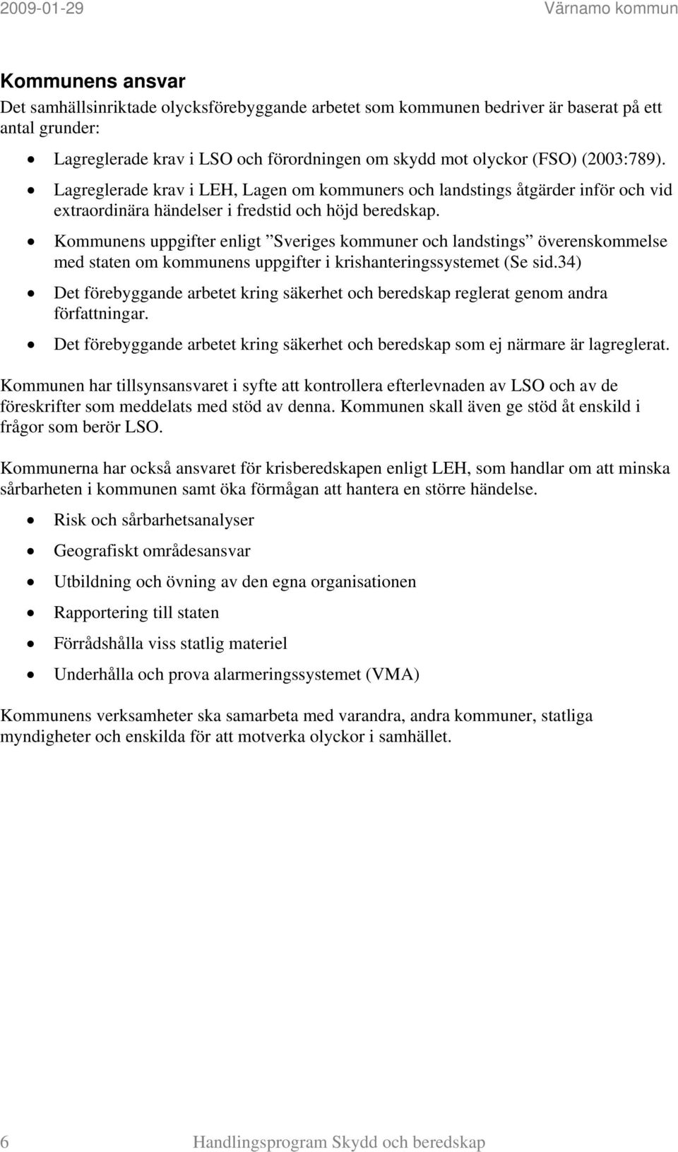 Kommunens uppgifter enligt Sveriges kommuner och landstings överenskommelse med staten om kommunens uppgifter i krishanteringssystemet (Se sid.