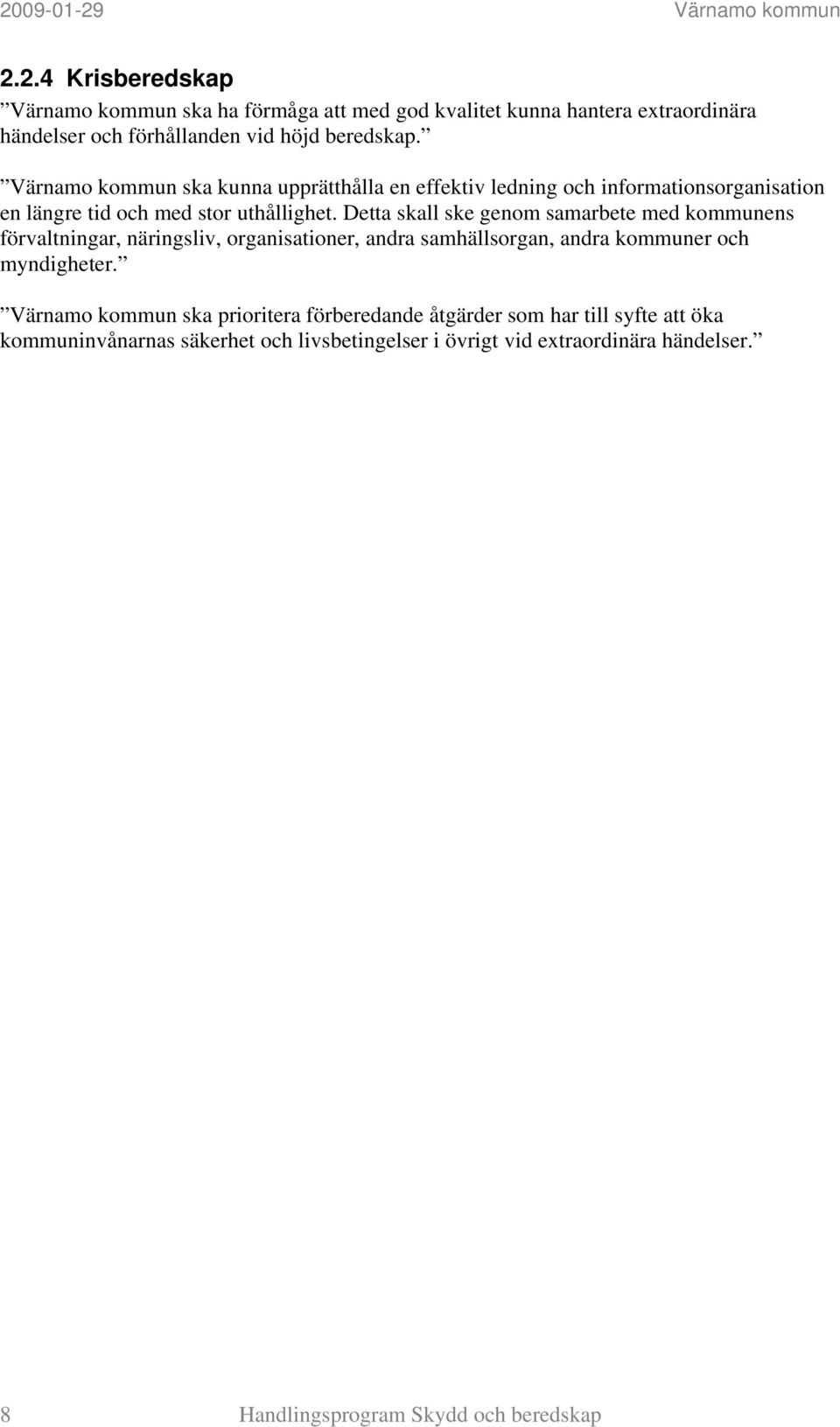 Detta skall ske genom samarbete med kommunens förvaltningar, näringsliv, organisationer, andra samhällsorgan, andra kommuner och myndigheter.