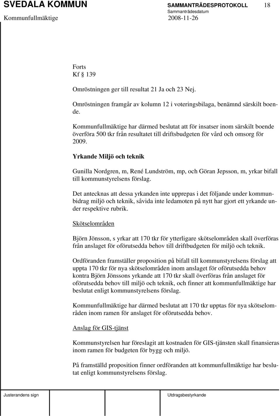 Yrkande Miljö och teknik Gunilla Nordgren, m, René Lundström, mp, och Göran Jepsson, m, yrkar bifall till kommunstyrelsens förslag.