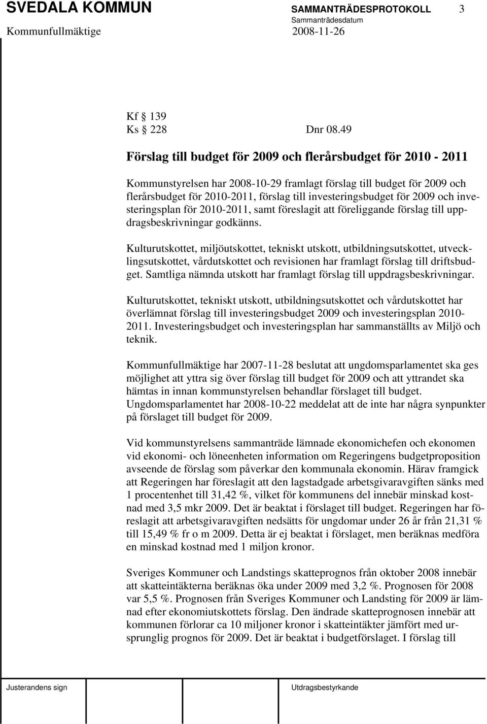 för 2009 och investeringsplan för 2010-2011, samt föreslagit att föreliggande förslag till uppdragsbeskrivningar godkänns.