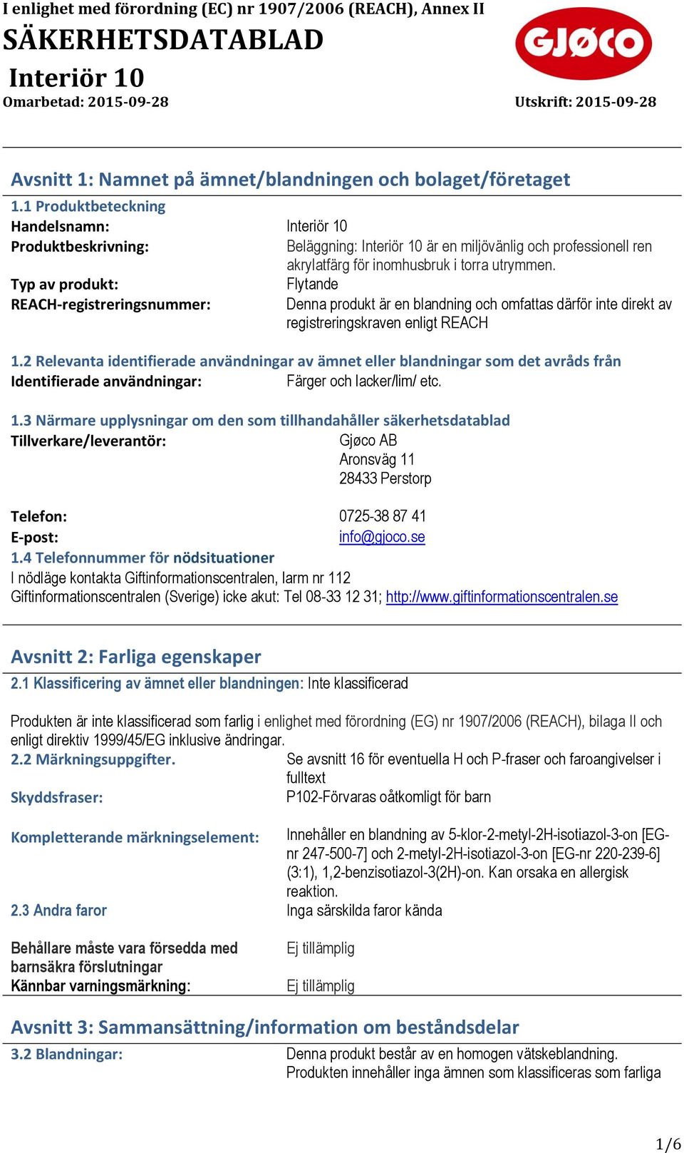 Typ av produkt: Flytande REACH-registreringsnummer: Denna produkt är en blandning och omfattas därför inte direkt av registreringskraven enligt REACH 1.