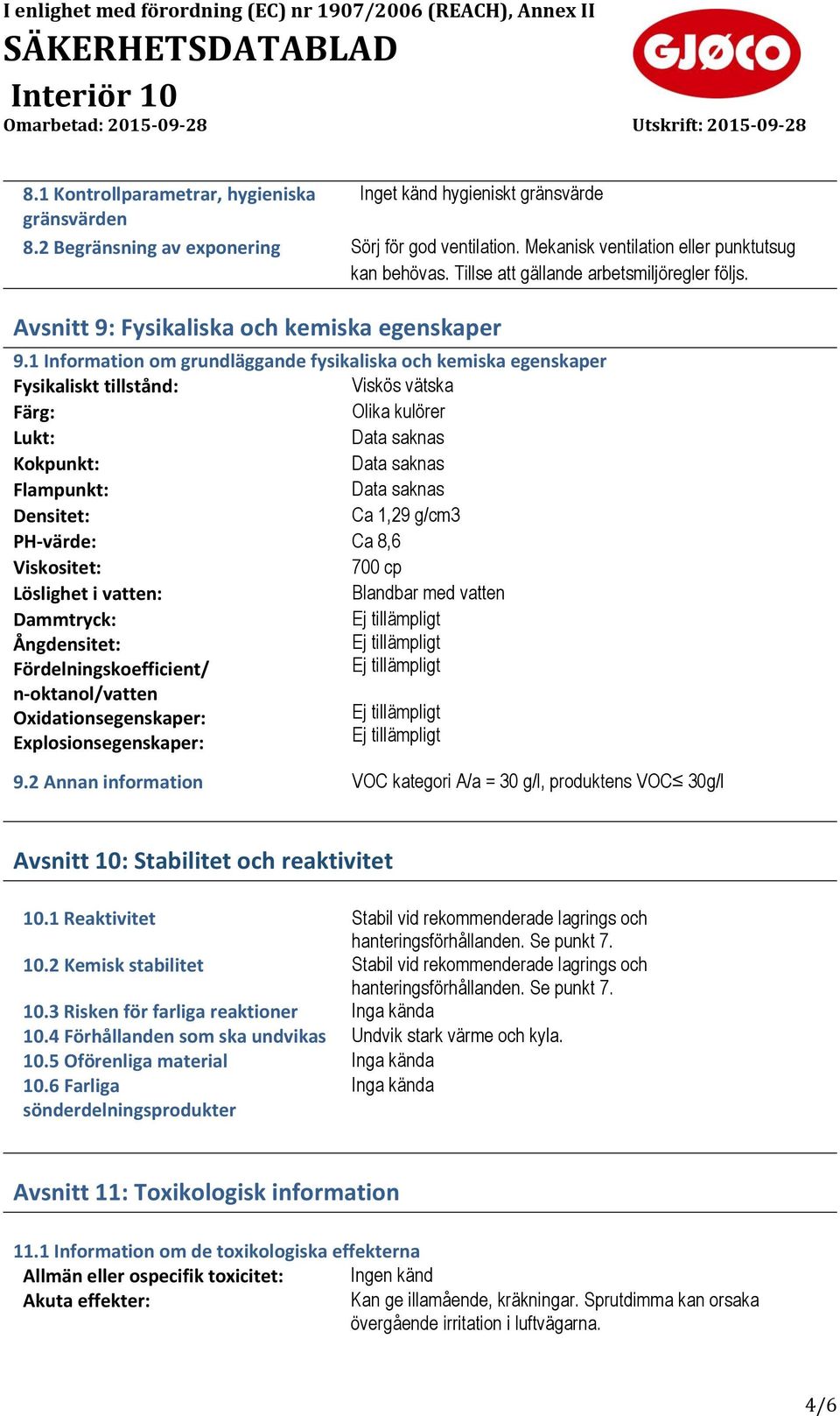 1 Information om grundläggande fysikaliska och kemiska egenskaper Fysikaliskt tillstånd: Viskös vätska Färg: Olika kulörer Lukt: Data saknas Kokpunkt: Data saknas Flampunkt: Data saknas Densitet: Ca