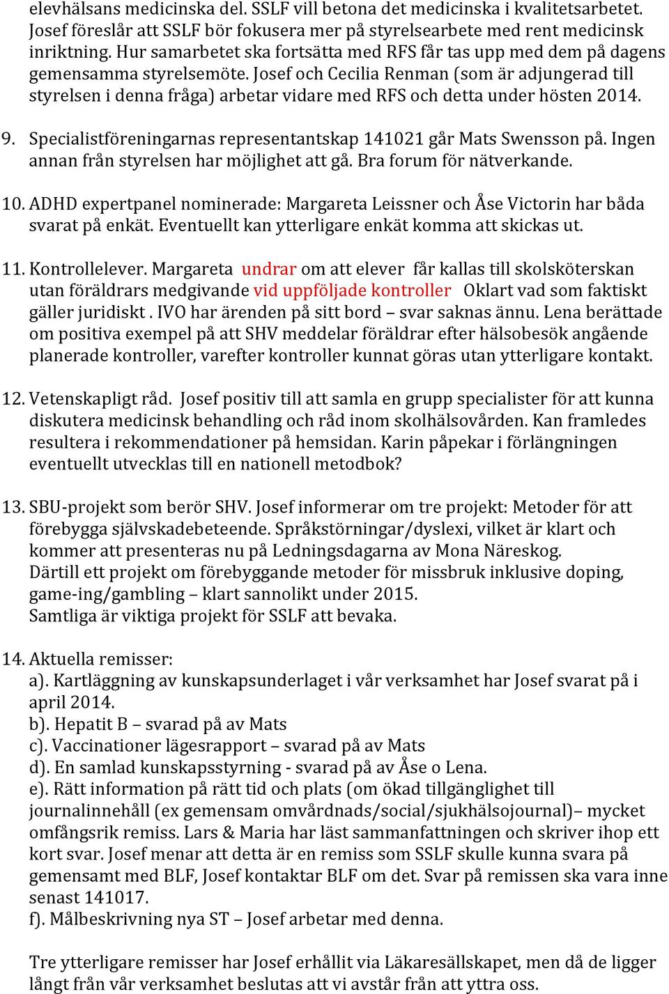 Josef och Cecilia Renman (som är adjungerad till styrelsen i denna fråga) arbetar vidare med RFS och detta under hösten 2014. 9. Specialistföreningarnas representantskap 141021 går Mats Swensson på.