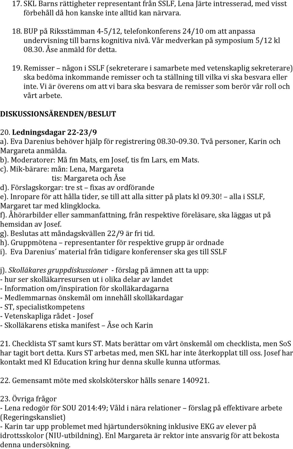 Remisser någon i SSLF (sekreterare i samarbete med vetenskaplig sekreterare) ska bedöma inkommande remisser och ta ställning till vilka vi ska besvara eller inte.