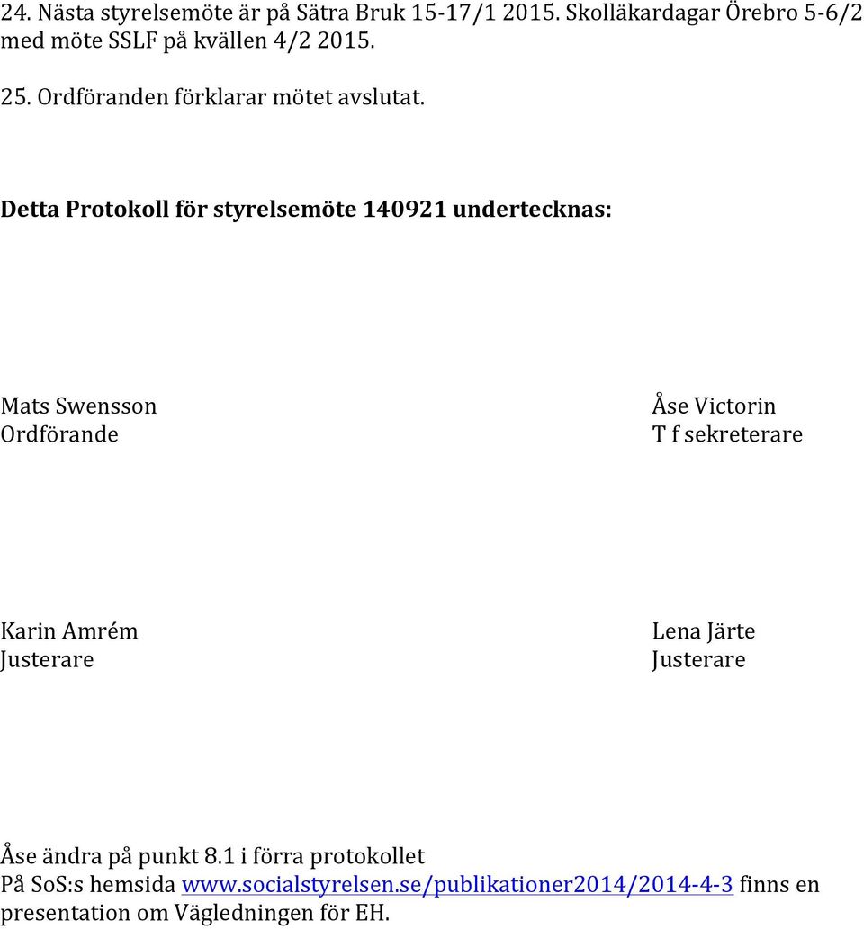 Detta Protokoll för styrelsemöte 140921 undertecknas: Mats Swensson Ordförande Åse Victorin T f sekreterare Karin