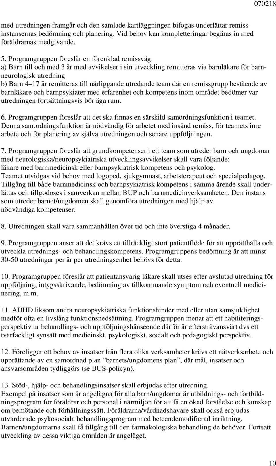 a) Barn till och med 3 år med avvikelser i sin utveckling remitteras via barnläkare för barnneurologisk utredning b) Barn 4 17 år remitteras till närliggande utredande team där en remissgrupp