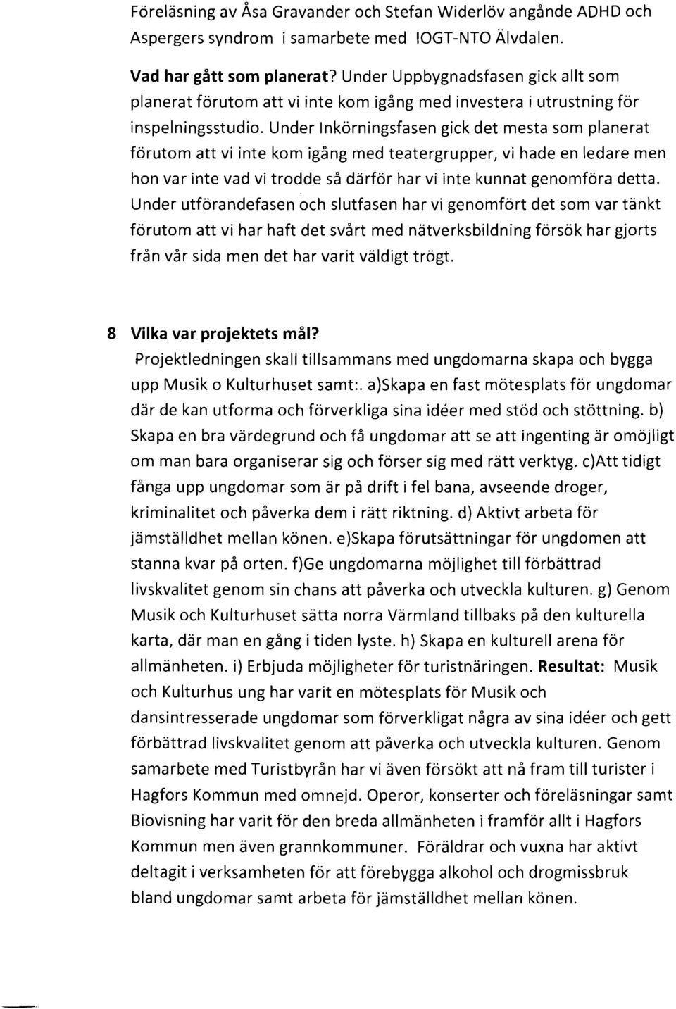 Under Inkörningsfasen gick det mesta som planerat förutom att vi inte kom igång med teatergrupper, vi hade en ledare men hon var inte vad vi trodde så därför har vi inte kunnat genomföra detta.