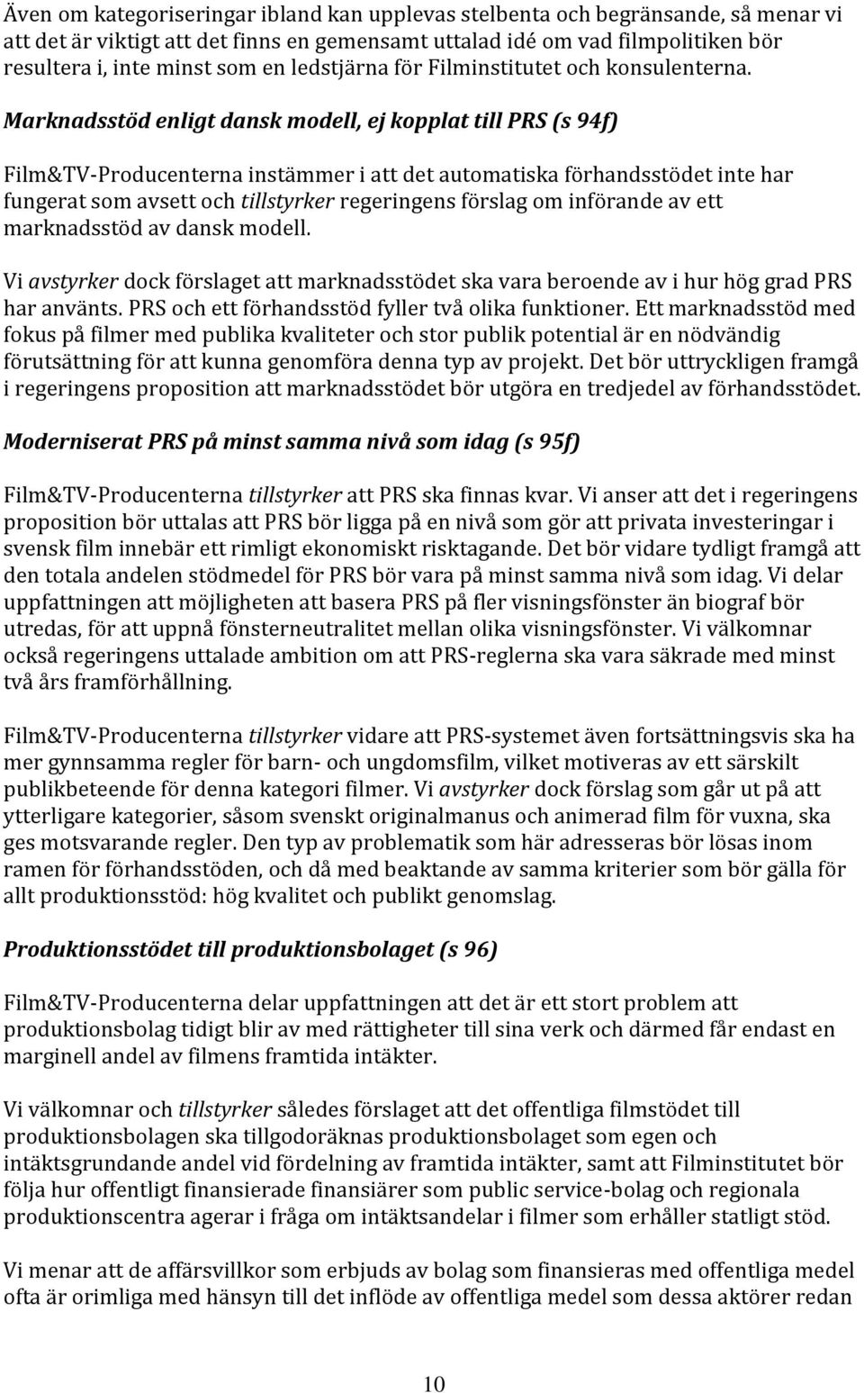 Marknadsstöd enligt dansk modell, ej kopplat till PRS (s 94f) Film&TV-Producenterna instämmer i att det automatiska förhandsstödet inte har fungerat som avsett och tillstyrker regeringens förslag om