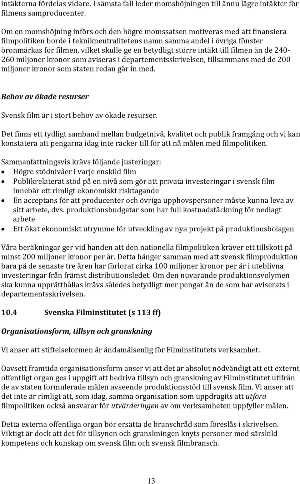 betydligt större intäkt till filmen än de 240-260 miljoner kronor som aviseras i departementsskrivelsen, tillsammans med de 200 miljoner kronor som staten redan går in med.