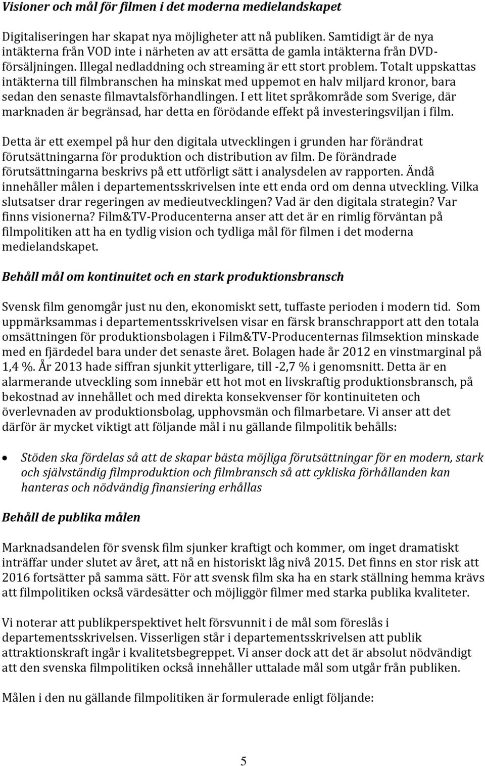 Totalt uppskattas intäkterna till filmbranschen ha minskat med uppemot en halv miljard kronor, bara sedan den senaste filmavtalsförhandlingen.