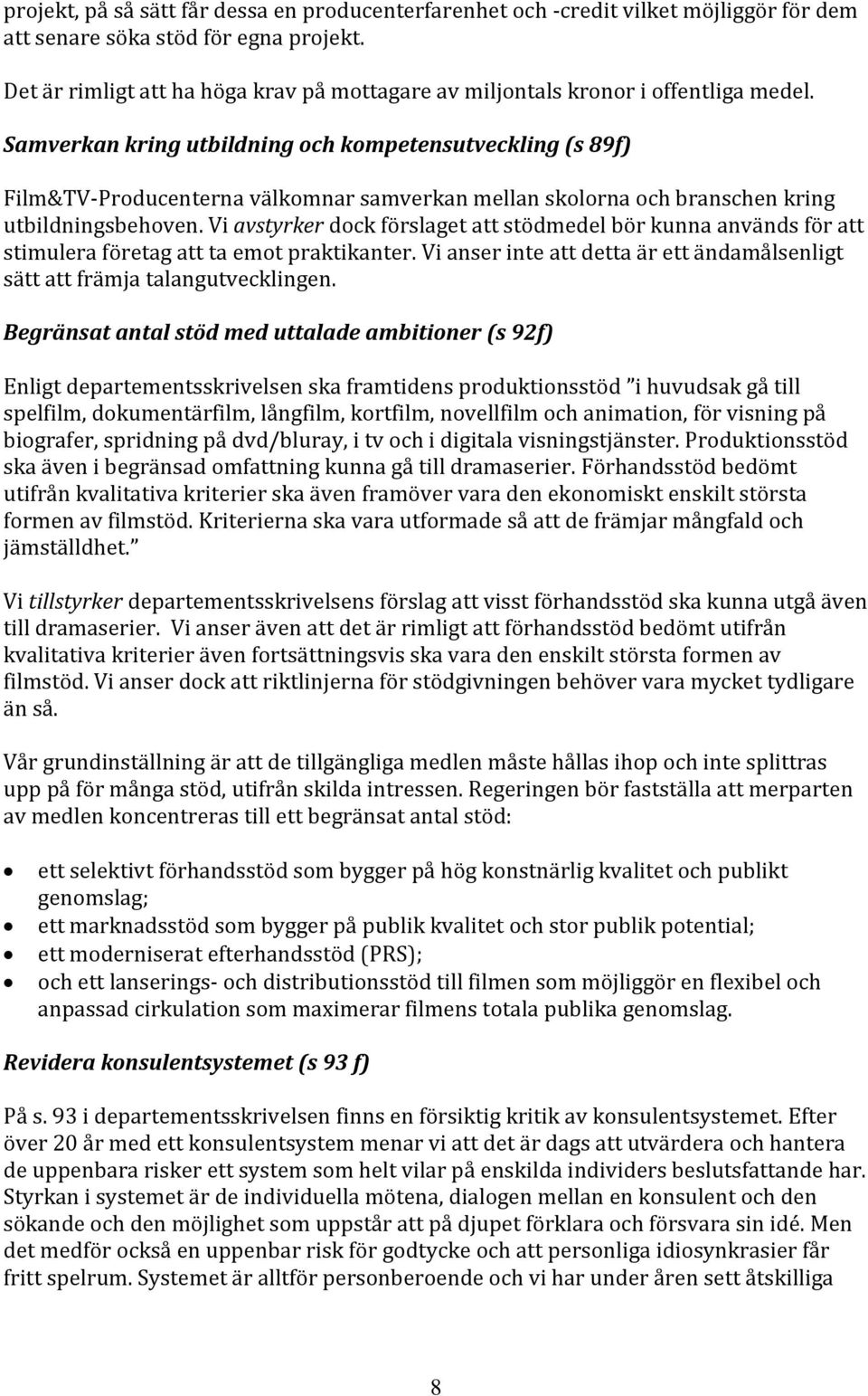 Samverkan kring utbildning och kompetensutveckling (s 89f) Film&TV-Producenterna välkomnar samverkan mellan skolorna och branschen kring utbildningsbehoven.