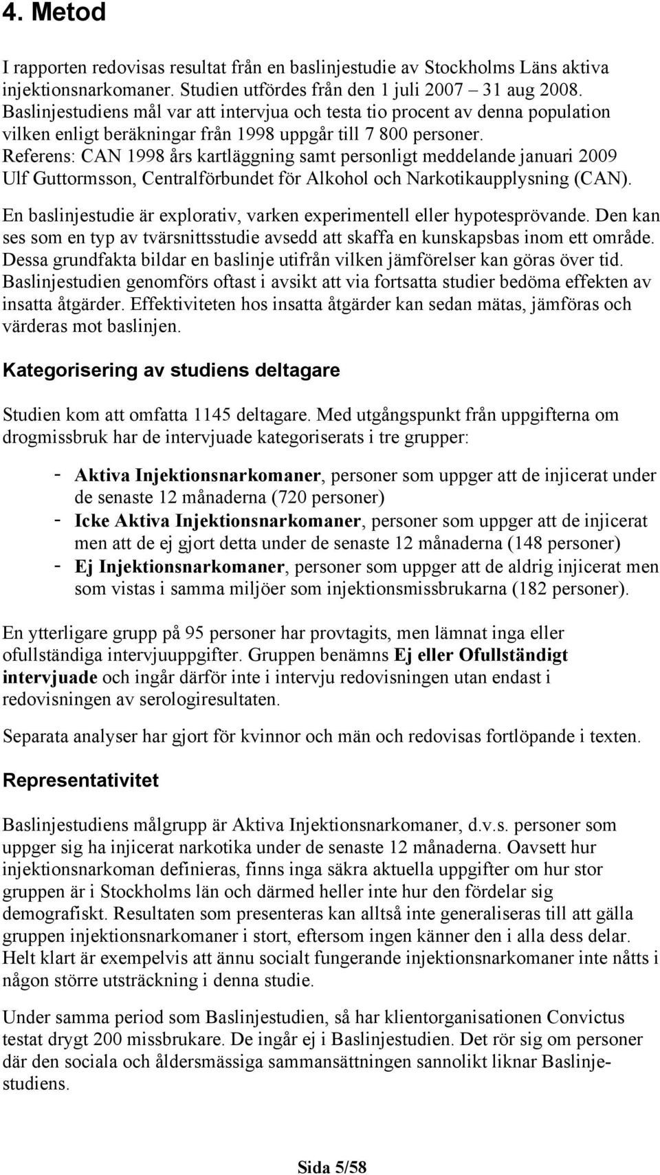 Referens: CAN 1998 års kartläggning samt personligt meddelande januari 29 Ulf Guttormsson, Centralförbundet för Alkohol och Narkotikaupplysning (CAN).