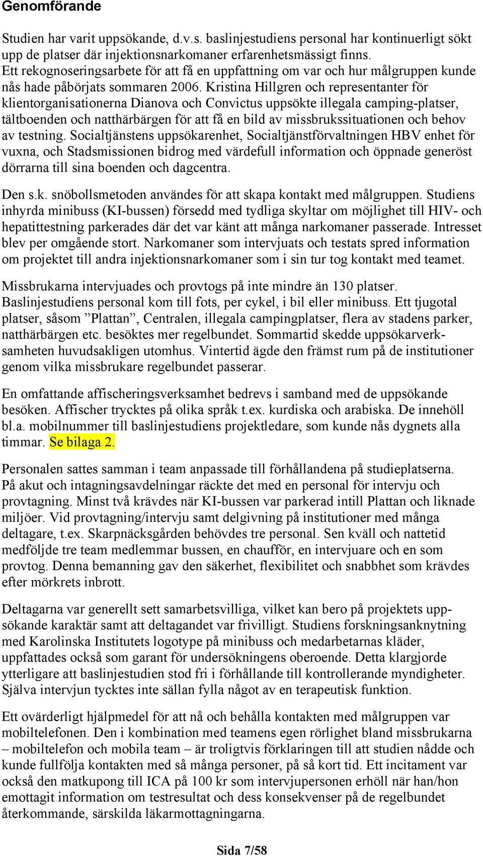 Kristina Hillgren och representanter för klientorganisationerna Dianova och Convictus uppsökte illegala camping-platser, tältboenden och natthärbärgen för att få en bild av missbrukssituationen och